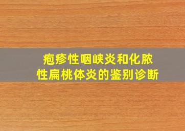 疱疹性咽峡炎和化脓性扁桃体炎的鉴别诊断