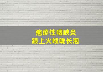 疱疹性咽峡炎跟上火喉咙长泡