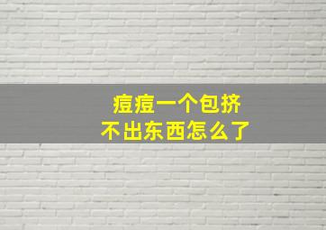 痘痘一个包挤不出东西怎么了