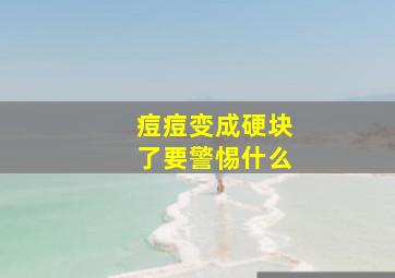 痘痘变成硬块了要警惕什么