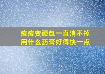 痘痘变硬包一直消不掉用什么药膏好得快一点