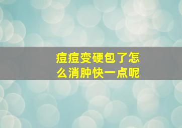 痘痘变硬包了怎么消肿快一点呢