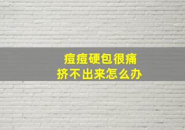 痘痘硬包很痛挤不出来怎么办