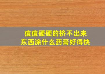 痘痘硬硬的挤不出来东西涂什么药膏好得快