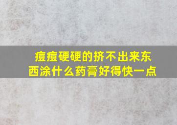 痘痘硬硬的挤不出来东西涂什么药膏好得快一点