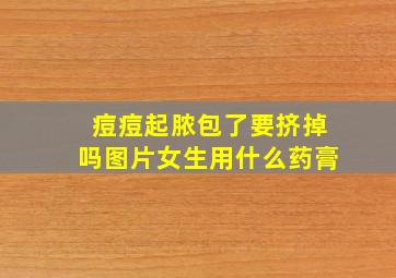 痘痘起脓包了要挤掉吗图片女生用什么药膏