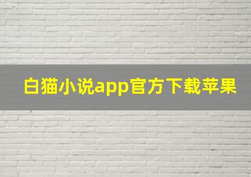 白猫小说app官方下载苹果