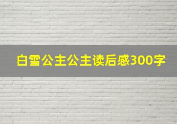 白雪公主公主读后感300字