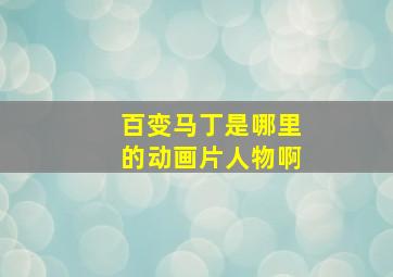 百变马丁是哪里的动画片人物啊