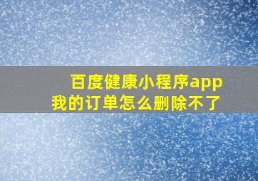 百度健康小程序app我的订单怎么删除不了