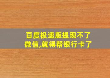 百度极速版提现不了微信,就得帮银行卡了