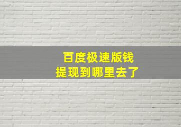 百度极速版钱提现到哪里去了