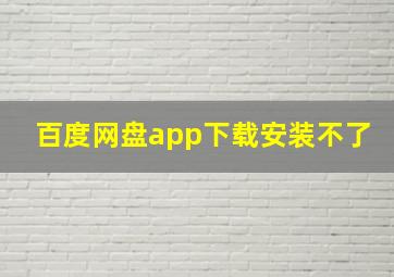 百度网盘app下载安装不了