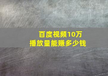 百度视频10万播放量能赚多少钱