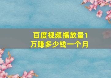 百度视频播放量1万赚多少钱一个月