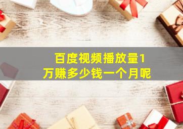 百度视频播放量1万赚多少钱一个月呢