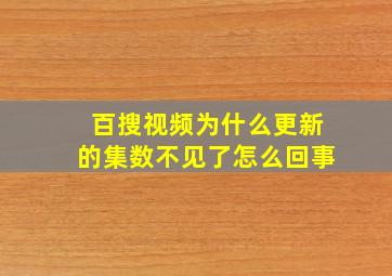 百搜视频为什么更新的集数不见了怎么回事