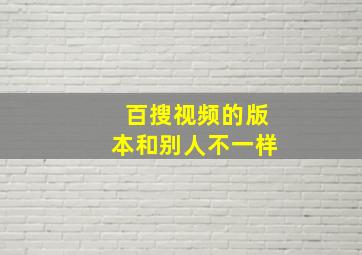 百搜视频的版本和别人不一样