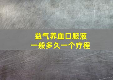 益气养血口服液一般多久一个疗程