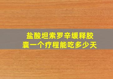 盐酸坦索罗辛缓释胶囊一个疗程能吃多少天