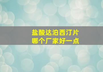 盐酸达泊西汀片哪个厂家好一点