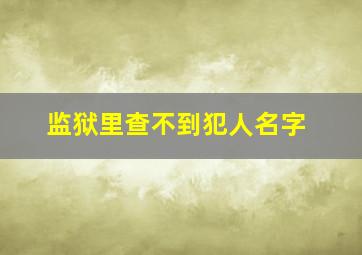 监狱里查不到犯人名字