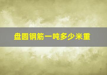 盘圆钢筋一吨多少米重