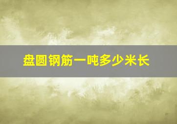 盘圆钢筋一吨多少米长