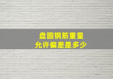 盘圆钢筋重量允许偏差是多少