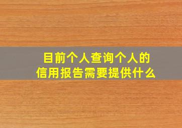 目前个人查询个人的信用报告需要提供什么