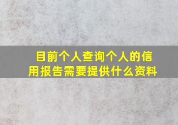 目前个人查询个人的信用报告需要提供什么资料