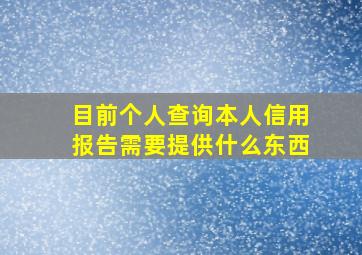 目前个人查询本人信用报告需要提供什么东西