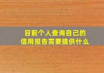 目前个人查询自己的信用报告需要提供什么