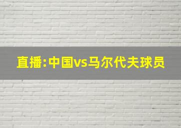 直播:中国vs马尔代夫球员