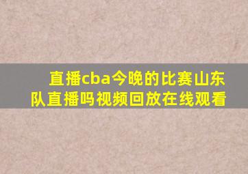 直播cba今晚的比赛山东队直播吗视频回放在线观看