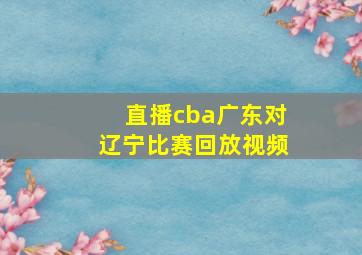 直播cba广东对辽宁比赛回放视频