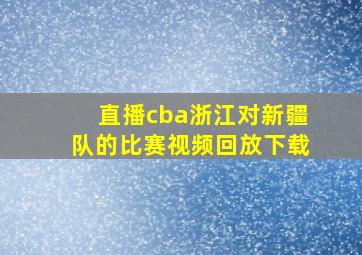 直播cba浙江对新疆队的比赛视频回放下载