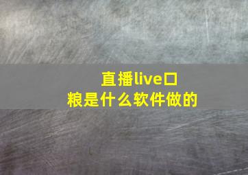 直播live口粮是什么软件做的