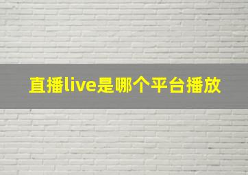 直播live是哪个平台播放