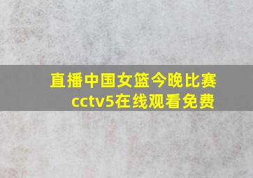 直播中国女篮今晚比赛cctv5在线观看免费