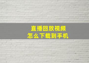 直播回放视频怎么下载到手机