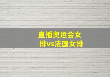 直播奥运会女排vs法国女排