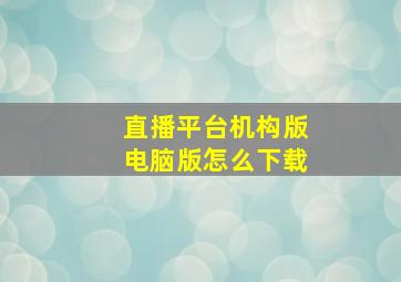 直播平台机构版电脑版怎么下载