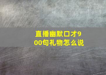 直播幽默口才900句礼物怎么说