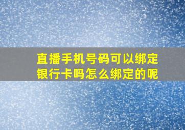 直播手机号码可以绑定银行卡吗怎么绑定的呢