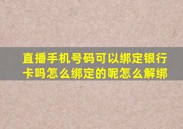 直播手机号码可以绑定银行卡吗怎么绑定的呢怎么解绑