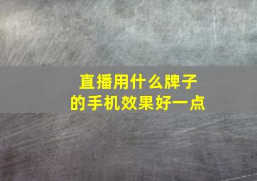 直播用什么牌子的手机效果好一点