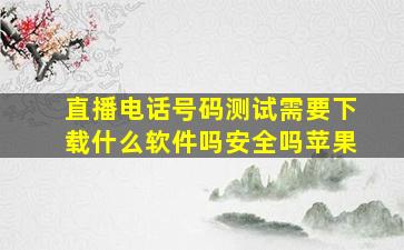 直播电话号码测试需要下载什么软件吗安全吗苹果