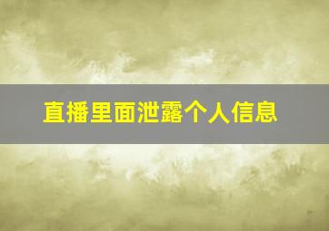 直播里面泄露个人信息