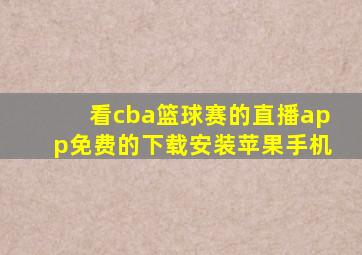 看cba篮球赛的直播app免费的下载安装苹果手机